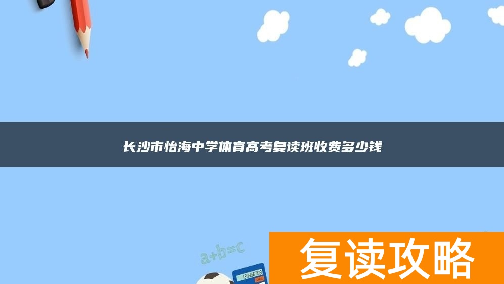 长沙市怡海中学体育高考复读班收费多少钱