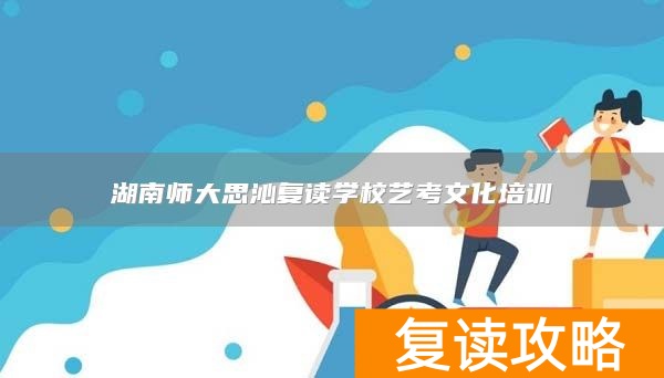 湖南师大思沁复读学校艺考文化培训