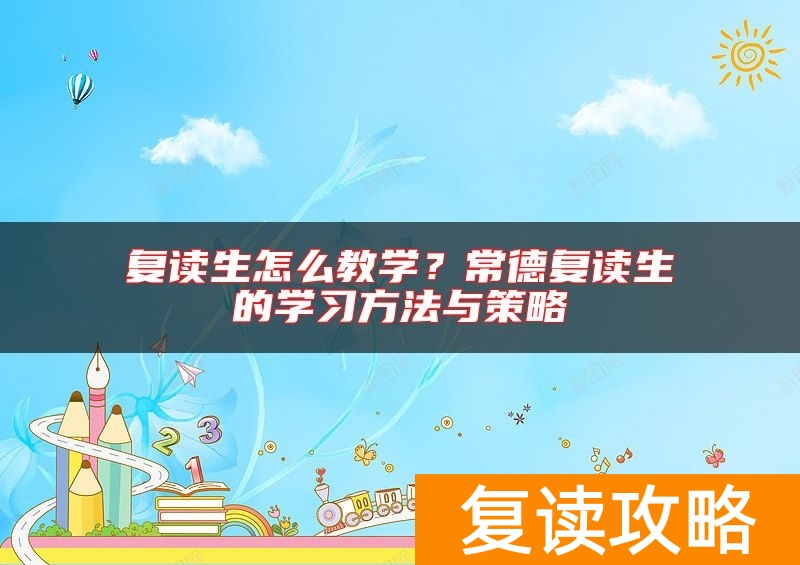 复读生怎么教学？常德复读生的学习方法与策略