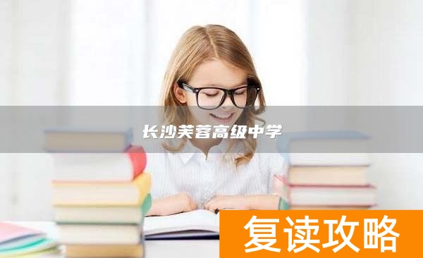 长沙芙蓉高级中学，高考复读之路的理想选择