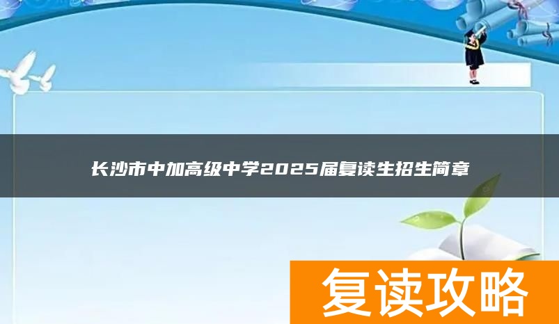 长沙市中加高级中学2025届复读生招生简章