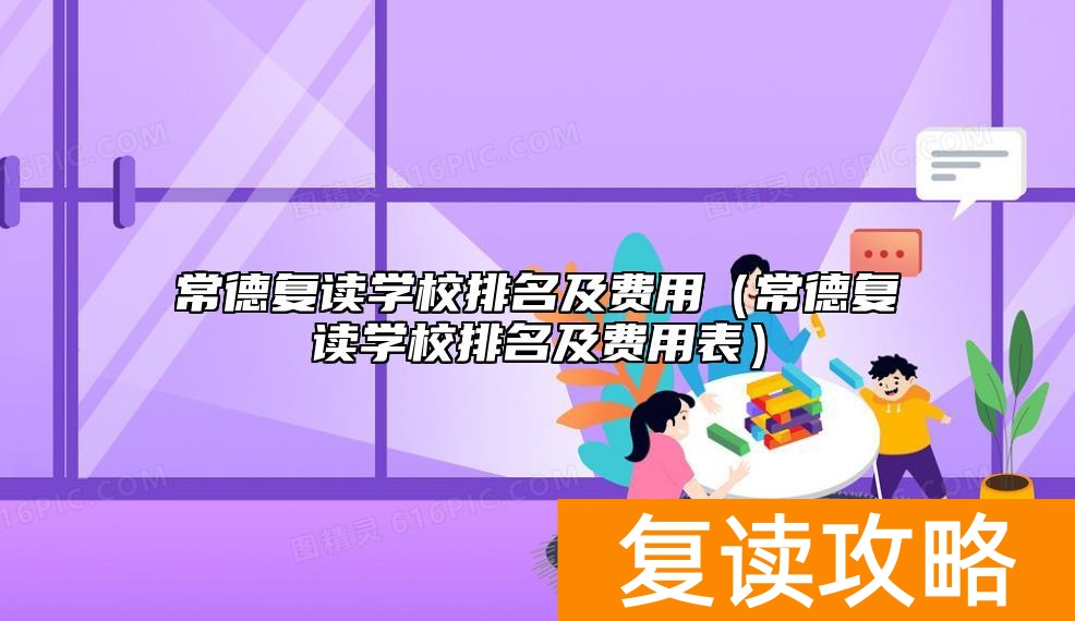 常德复读学校排名及费用（常德复读学校排名及费用表）