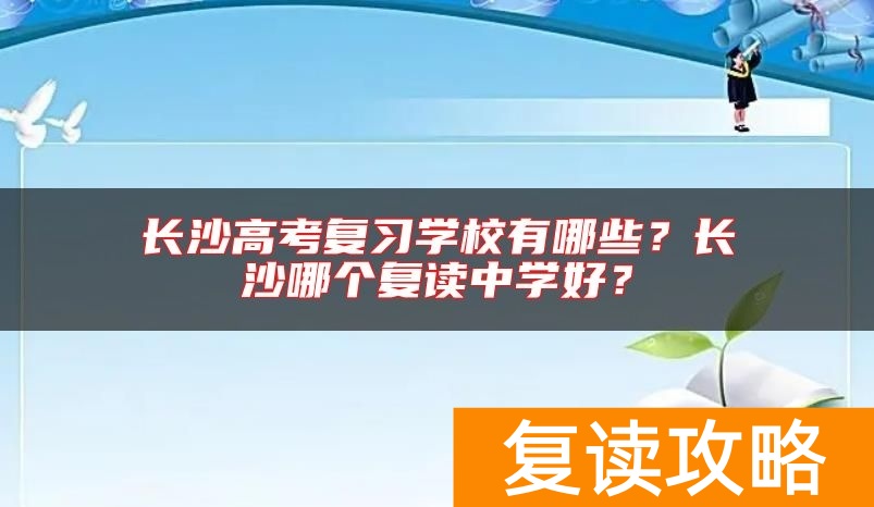 长沙高考复习学校有哪些？长沙哪个复读中学好？