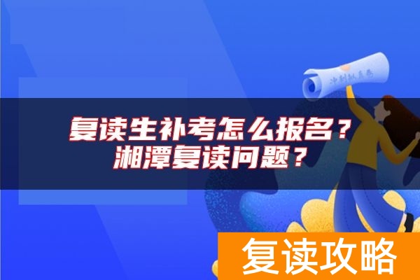 复读生补考怎么报名？湘潭复读问题？