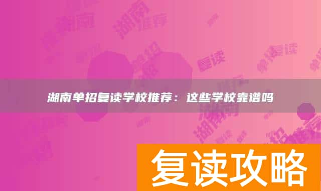 湖南单招复读学校推荐：这些学校靠谱吗