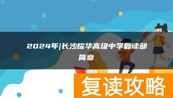 2024年|长沙耀华高级中学复读部简章