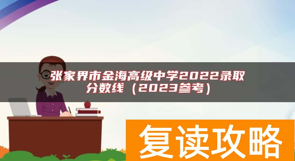 张家界市金海高级中学2022录取分数线（2023参考）