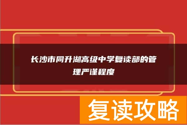 长沙市同升湖高级中学复读部的管理严谨程度