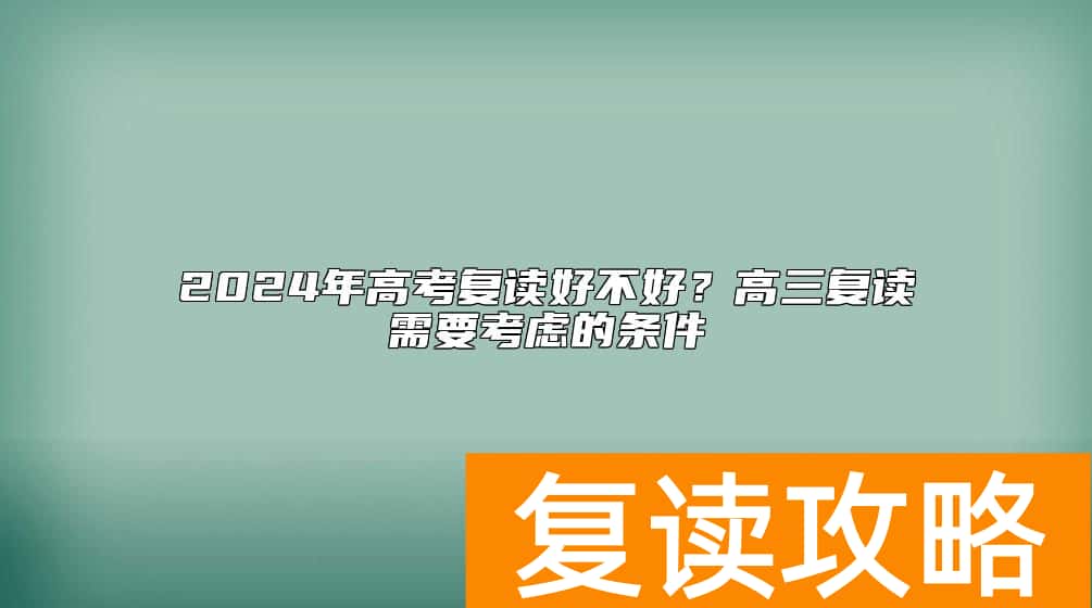 2024年高考复读好不好？高三复读需要考虑的条件