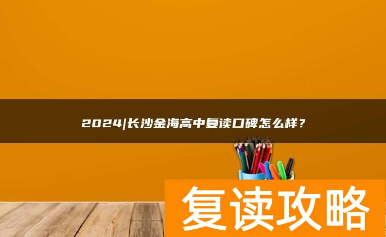 2024|长沙金海高中复读口碑怎么样？