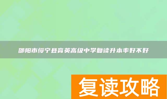 邵阳市绥宁县育英高级中学复读升本率好不好