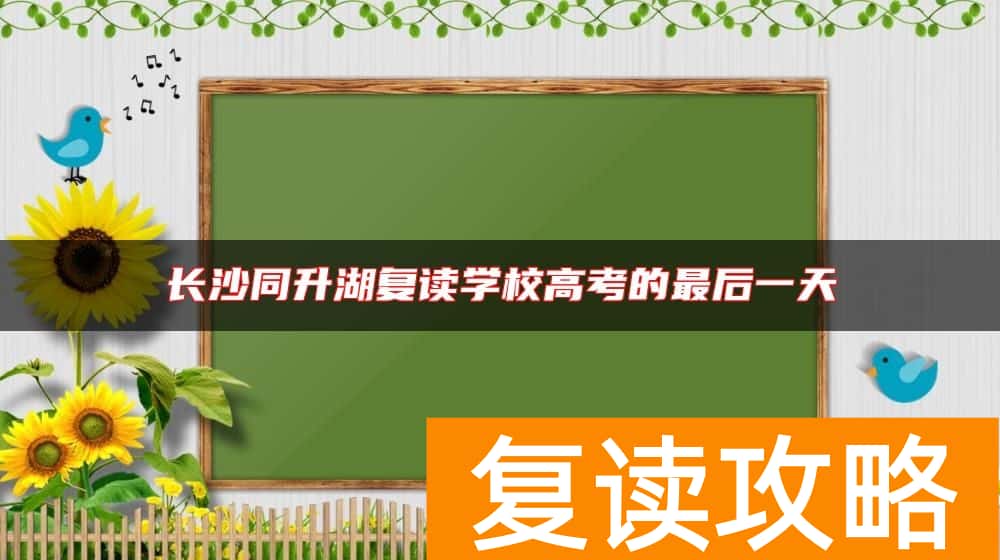 长沙同升湖复读学校高考的最后一天