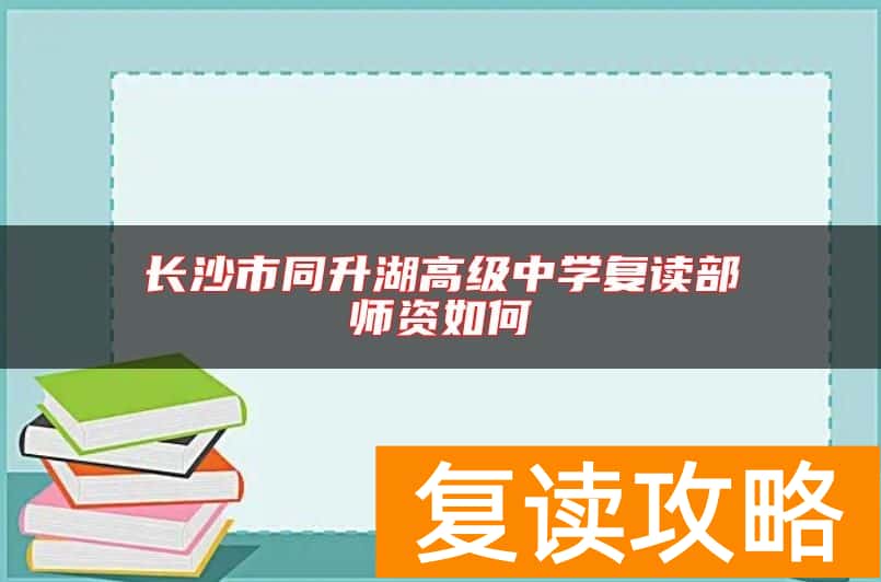 长沙市同升湖高级中学复读部师资如何