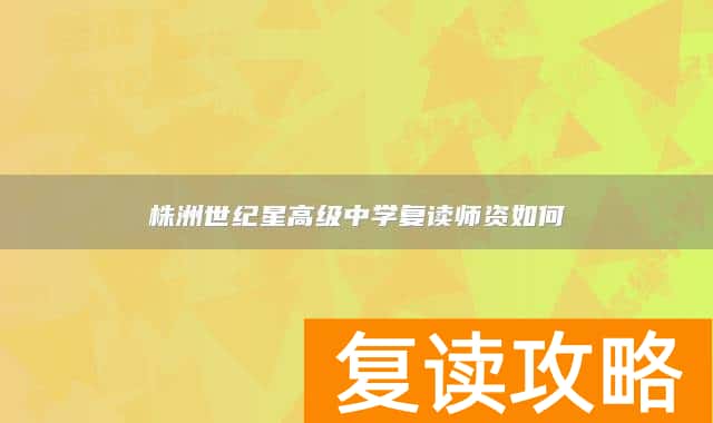 株洲世纪星高级中学复读师资如何